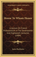 Honor To Whom Honor: A Lecture On French Protestantism In The Seventeenth And Eighteenth Centuries 1166148505 Book Cover