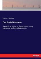 Our Social Customs: A practical guide to deportment, easy manners, and social etiquette 3337390536 Book Cover