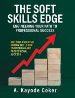 The Soft Skills Edge - Engineering Your Path to Professional Success: Building Essential Human Skills for Engineering and Professional Success 1834380308 Book Cover