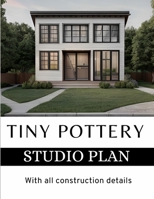 Modern Tiny Pottery Studio Plan: With all construction details B0CN59WKH4 Book Cover