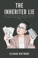 The Inherited Lie: Why Everything You Think About Money Is Wrong and How to Finally Get It Right 937177844X Book Cover