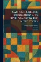 Catholic College Foundations and Development in the United States: 1677-1850 1025541111 Book Cover