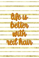 Life Is Better With Red hair: Notebook Journal Composition Blank Lined Diary Notepad 120 Pages Paperback Golden Texture Ginger 1712347632 Book Cover