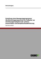 Erstellung eines Bewegungsprogramms (Krafttrainingsprogramms) für Fußballer zur Verletzungsprophylaxe der unteren Extremitäten und Rumpfkraftstabilisierung 364064784X Book Cover