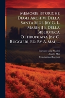 Memorie Istoriche Degli Archivi Della Santa Sede [by G. L. Marini] E Della Biblioteca Ottiboniana [by C. Ruggieri, Ed. By A. Mai].... 1271322706 Book Cover