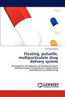 Floating, pulsatile, multiparticulate drug delivery system 3848437899 Book Cover