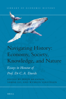 Navigating History: Economy, Society, Knowledge, and Nature: Essays in Honour of Prof. Dr. C.A. Davids 9004381554 Book Cover