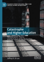 Catastrophe and Higher Education: Neoliberalism, Theory, and the Future of the Humanities (Palgrave Studies on Global Policy and Critical Futures in Education) 3030624781 Book Cover