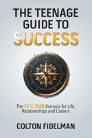 The Teenage Guide to Success: The TICK TOCK Formula for Life, Relationships and Careers 1665752416 Book Cover