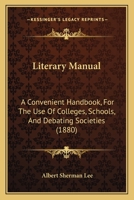 Literary Manual: A Convenient Hand-Book for the Use of Colleges, Schools, and Debating Societies 116488185X Book Cover