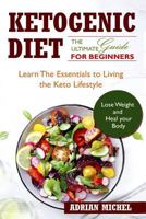 The Ketogenic Diet: The Ultimate Guide for Beginners: Learn the Essentials to Living the Keto Lifestyle Lose Weight and Heal Your Body! by Adrian 1548925977 Book Cover