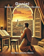 Daniel: Dreams, Lions & Divine Destiny B0DPBMQ224 Book Cover