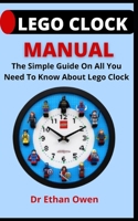 Lego Clock Manual: The Simple Guide On All You Need To Know About Lego Clock B09CG8SMBR Book Cover