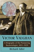 Victor Vaughan: A Biography of the Pioneering Bacteriologist, 1851-1929 0786495995 Book Cover