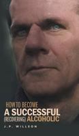 How To Become a Successful (recovering)Alcoholic 1525510819 Book Cover