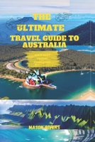 THE ULTIMATE TRAVEL GUIDE TO AUSTRALIA: YOUR BEST TRAVEL COMPANION B0C91SCPWP Book Cover