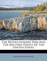 The Revolutionary War and the Military Policy of the United States 0548466602 Book Cover