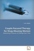 Couple-Focused Therapy for Drug Abusing Women: Examining Processes of Change Over Time 3639154207 Book Cover