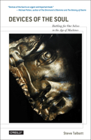 Devices of the Soul: Battling for Our Selves in an Age of Machines 0596526806 Book Cover