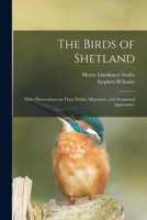 The Birds Of Shetland: With Observations On Their Habits, Migration And Occasional Appearance 1013513967 Book Cover