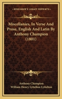 Miscellanies, In Verse And Prose, English And Latin By Anthony Champion 1241034656 Book Cover