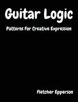 Guitar Logic: Patterns For Creative Expression 0692140174 Book Cover