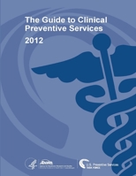 The Guide to Clinical Preventive Services 2012: Recommendations of the U.S. Preventive Services Task Force 1304229335 Book Cover
