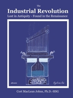 The Industrial Revolution-Lost in Antiquity-Found in the Renaissance 0359838677 Book Cover