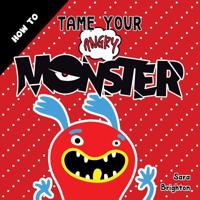 How to Tame Your Angry Monster: A Fun Children's Book to Teach Kids How to Deal with Anger and Stay Calm. for Boys Anger and Girls Anger Issues. 1092715703 Book Cover