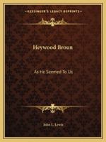 Heywood Broun: As He Seemed To Us 1428659331 Book Cover