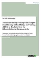 Versuch einer Eingliederung des Konzeptes Berufsbildung für Nachhaltige Entwicklung (BBNE) in den Unterricht für Zahnmedizinische Fachangestellte: Am ... der sozialen Gerechti 3640941594 Book Cover