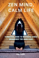 Zen Mind, Calm Life: A Practical Guide to Mastering Stress Management for Inner Peace B0CFCLRQF8 Book Cover