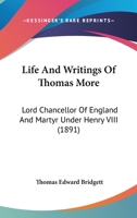 Life And Writings Of Thomas More: Lord Chancellor Of England And Martyr Under Henry VIII 1104142317 Book Cover