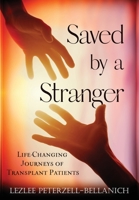 Saved by A Stranger: Life Changing Journeys of Transplant Patients 1737138816 Book Cover