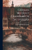 German Without Grammar Or Dictionary 1022106643 Book Cover