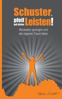 Schuster, pfeif auf deine Leisten!: Blockaden sprengen und den eigenen Traum leben 3732255824 Book Cover