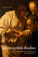Incorruptible Bodies: Christology, Society, and Authority in Late Antiquity 0520418352 Book Cover