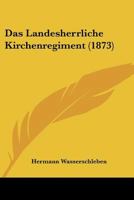 Das Landesherrliche Kirchenregiment (1873) 1023914867 Book Cover