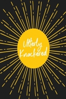 Utterly Knackered: 120 Page Dot-Grid Notebook 1688289437 Book Cover