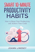 Smart 10-Minute Productivity Habits: How to Boost Your Productivity and Achieve Your Goals B08P1LT8YV Book Cover