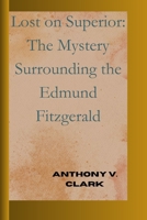 Lost on Superior: The Mystery Surrounding the Edmund Fitzgerald B0CPB5GBRM Book Cover