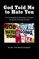 God Told Me to Hate You!: An Evangelical Minister's Journey Out of the Clerical Closet 1515331628 Book Cover