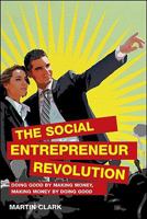 The Social Entrepreneur Revolution: Doing Good by Making Money, Making Money by Doing Good 1905736428 Book Cover