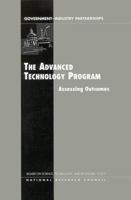 The Advanced Technology Program: Assessing Outcomes (Government-Industry Partnerships for the Development of New) 030907410X Book Cover