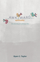 Awkward Spirituality: The Divinity of Ordinary Life 179235374X Book Cover