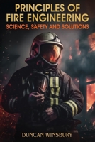 Principles of Fire Engineering Science, Safety and Solutions 1835386431 Book Cover