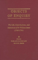 Objects of Enquiry: The Life, Contributions, and Influence of Sir William Jones (1746-1794) 0814715176 Book Cover