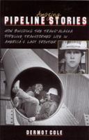 Amazing Pipeline Stories: How Building the Trans-Alaska Pipeline Transformes Life In... 0945397461 Book Cover