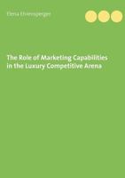 The Role of Marketing Capabilities in the Luxury Competitive Arena 3752878045 Book Cover