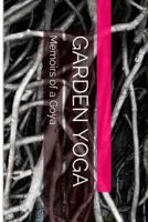 Garden Yoga: Memoirs of a Goya 1499169019 Book Cover